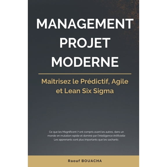 Management Projet Moderne Management Projet Moderne: Maîtrisez le Prédictif, Agile et Lean Six Sigma, Book 1, (Paperback)