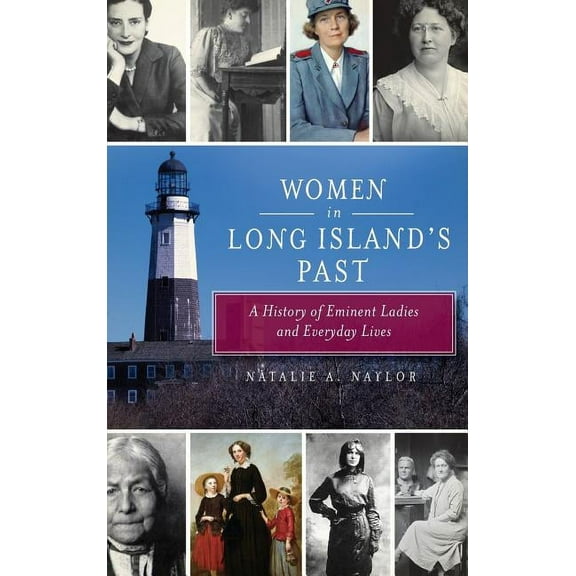 Women in Long Island's Past: A History of Eminent Ladies and Everyday Lives, (Hardcover)