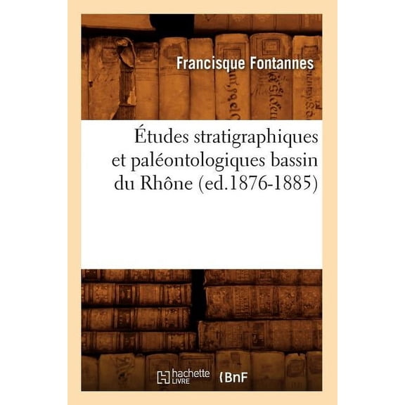 Sciences: Études Stratigraphiques Et Paléontologiques Bassin Du Rhône (Ed.1876-1885) (Paperback)