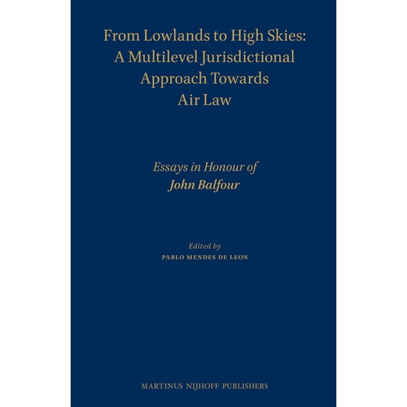From Lowlands to High Skies: A Multilevel Jurisdictional Approach Towards Air Law: Essays in Honour of John Balfour, (Hardcover)