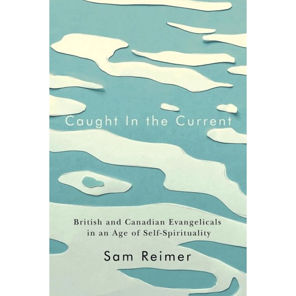Advancing Studies in Religion Caught in the Current: British and Canadian Evangelicals in an Age of Self-Spirituality, Book 14, (Paperback)