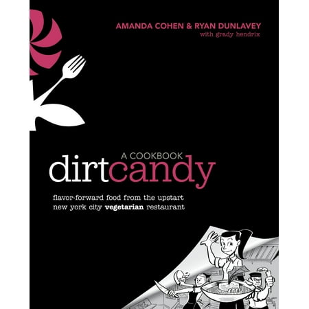 Dirt Candy: A Cookbook : Flavor-Forward Food from the Upstart New York City Vegetarian