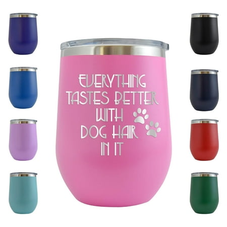 

Everything Tastes Better with Dog Hair in It - Engraved 12 oz Pink Wine Cup Unique Funny Birthday Gift Graduation Gifts for Men or Women Dogs Dog Puppies Puppy Lover