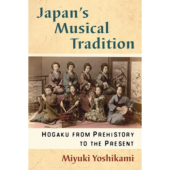 Japan's Musical Tradition: Hogaku from Prehistory to the Present, (Paperback)