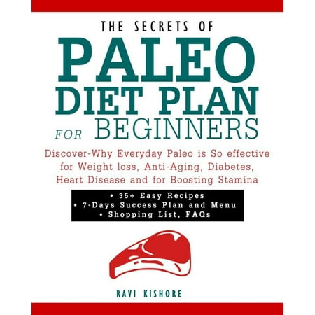 The Secrets of Paleo Diet Plan for Beginners: Discover-Why Everyday Paleo is So effective for Weight loss, Anti-Aging, Diabetes, Heart Disease and for Boosting Stamina -