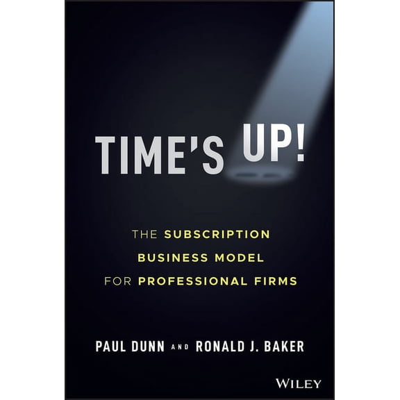 Time's Up!: The Subscription Business Model for Professional Firms, (Hardcover)