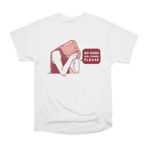 No more girl dinner please T-Shirt Tee Gift For Him Merch For Her Apparel For Friend