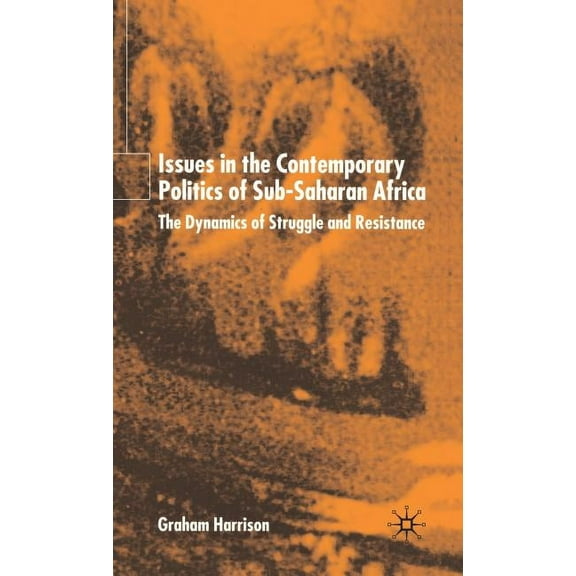Issues in the Contemporary Politics of Sub-Saharan Africa: The Dynamics of Struggle and Resistance, (Hardcover)