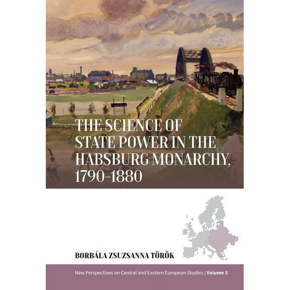New Perspectives on Central and Eastern  The Science of State Power in the Habsburg Monarchy, 1790-1880, Book 5, (Hardcover)