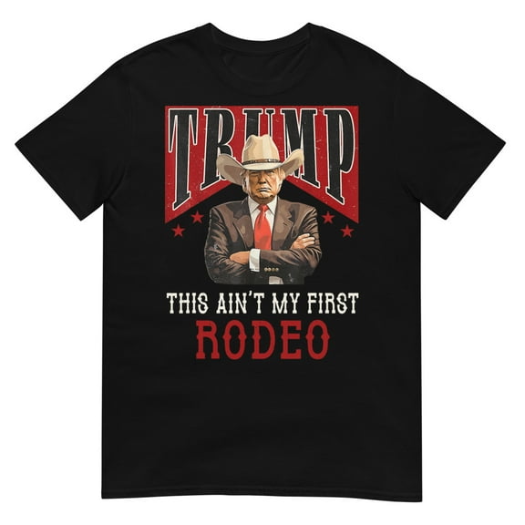 Ain't My First Rodeo Shirt Western Cowboy Funny Trump T-Shirt (Black, S)