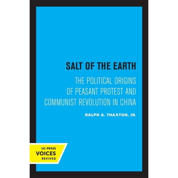 Salt of the Earth: The Political Origins of Peasant Protest and Communist Revolution in China, (Paperback)