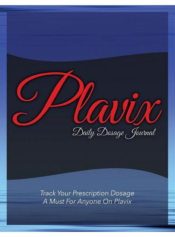 Plavix Daily Dosage Journal: Track Your Prescription Dosage: A Must for Anyone on Plavix (Paperback)