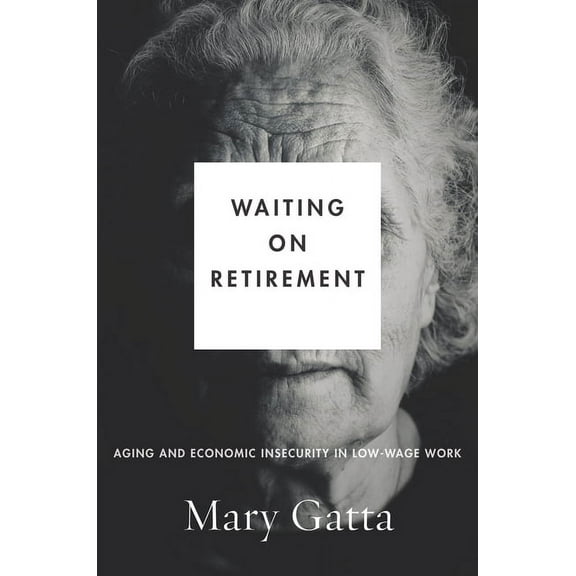 Studies in Social Inequality: Waiting on Retirement: Aging and Economic Insecurity in Low-Wage Work (Paperback)