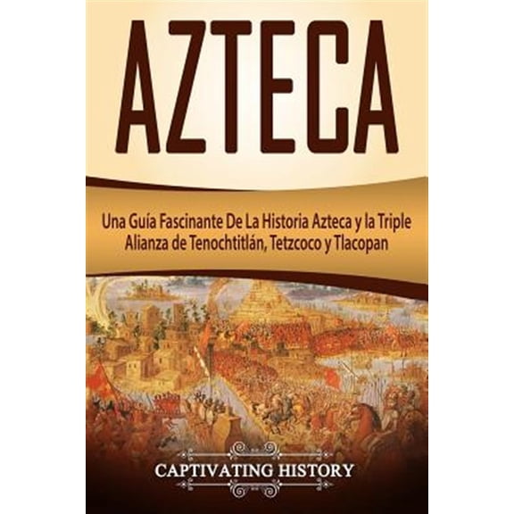 Pre-Owned Explorando El Pasado de Mxico: Azteca: Una Gua Fascinante De La Historia Azteca y la Triple Alianza de Tenochtitln, Tetzcoco y Tlacopan (Libro en Espaol/Aztec Spanish Book Version) (Paperback)