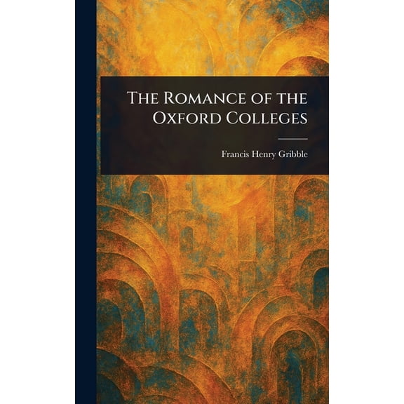 The Romance of the Oxford Colleges, (Hardcover)