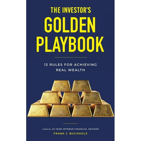 The Investor's Golden Playbook: 12 Rules for Achieving Real Wealth, (Hardcover)