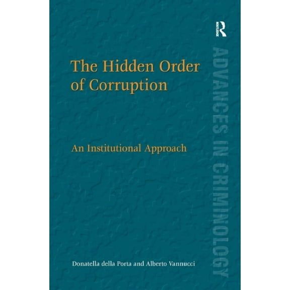 New Advances in Crime and Social Harm The Hidden Order of Corruption: An Institutional Approach, (Hardcover)