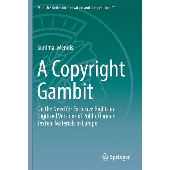 Munich Studies on Innovation and Competi A Copyright Gambit: On the Need for Exclusive Rights in Digitised Versions of Public Domain Textual Materials in Europe, Book 11, (Paperback)
