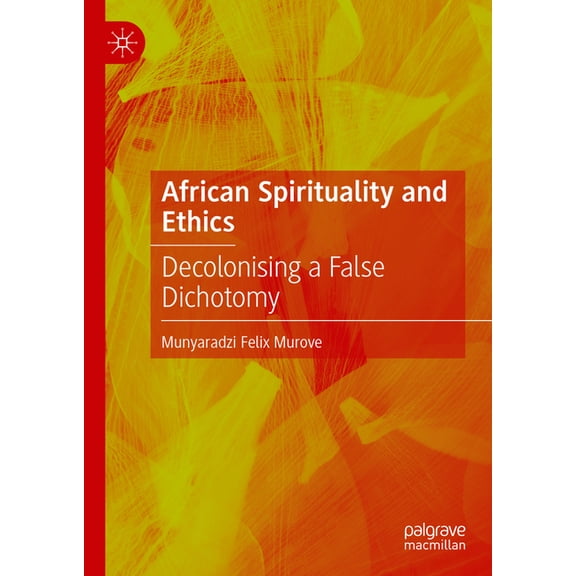 African Spirituality and Ethics: Decolonising a False Dichotomy, (Hardcover)