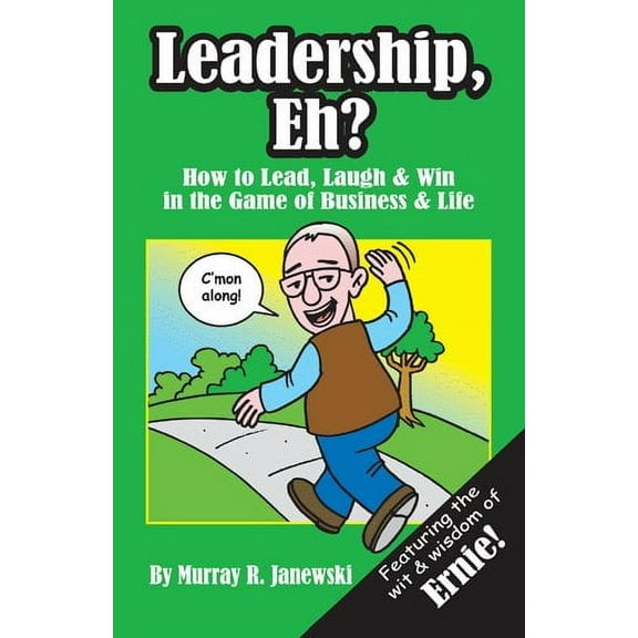 Leadership, Eh? : How to Lead, Laugh & Win in the Game of Business & Life