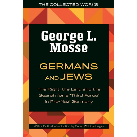 The Collected Works of George L. Mosse Germans and Jews: The Right, the Left, and the Search for a Third Force in Pre-Nazi Germany, (Paperback)