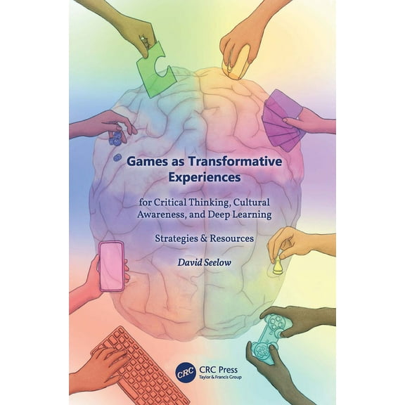 Games as Transformative Experiences for Critical Thinking, Cultural Awareness, and Deep Learning: Strategies & Resources, (Hardcover)