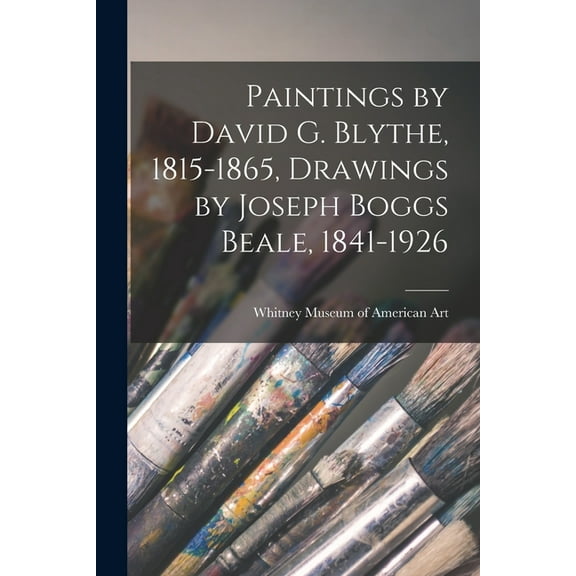 Paintings by David G. Blythe, 1815-1865, Drawings by Joseph Boggs Beale, 1841-1926, (Paperback)
