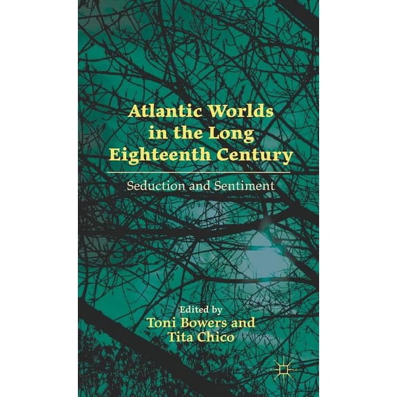Atlantic Worlds in the Long Eighteenth Century: Seduction and Sentiment, (Hardcover)