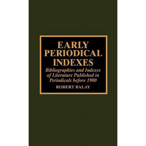 Early Periodical Indexes: Bibliographies and Indexes of Literature Published in Periodicals Before 1900 Hardcover