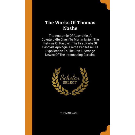 The Works of Thomas Nashe: The Anatomie of Absvrditie. a Covntercvffe Given to Martin Ivnior. the Retvrne of Pasqvill. the First Parte of Pasqvil Hardcover