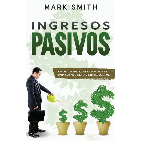 Negocios En LÃ­nea Ingresos Pasivos: Pasos y Estrategias Comprobadas para Ganar Dinero Mientras Duerme (Passive Income Spanish Version), Book 1, (Hardcover)