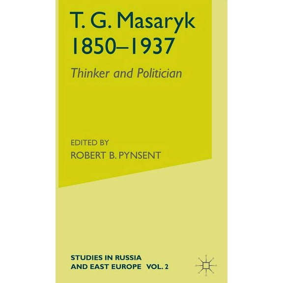 Studies in Russia and East Europe T.G.Masaryk (1850-1937): Volume 1: Thinker and Politician, (Hardcover)