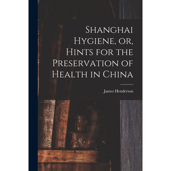 Shanghai Hygiene, or, Hints for the Preservation of Health in China (Paperback)