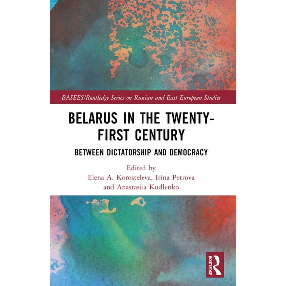 Basees/Routledge Russian and East Europe Belarus in the Twenty-First Century: Between Dictatorship and Democracy, (Paperback)