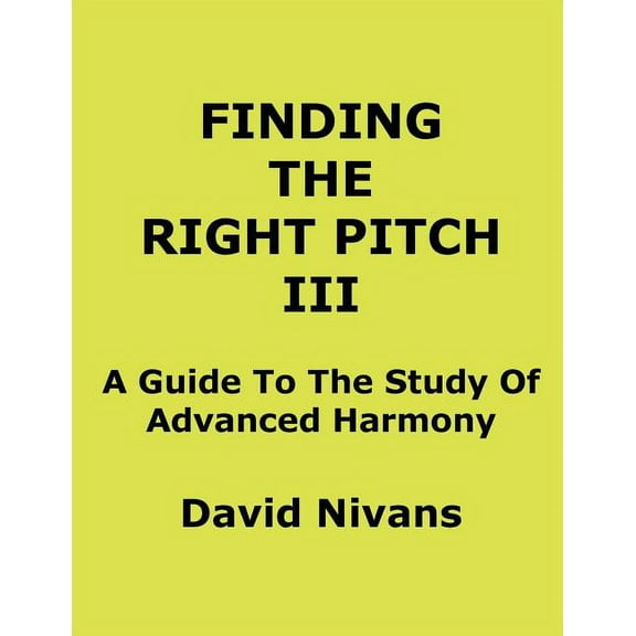 Finding The Right Pitch III: A Guide To The Study Of Advanced Harmony (Paperback)