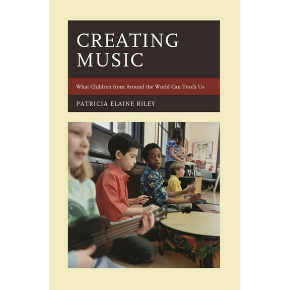 Creating Music: What Children from Around the World Can Teach Us, (Paperback)