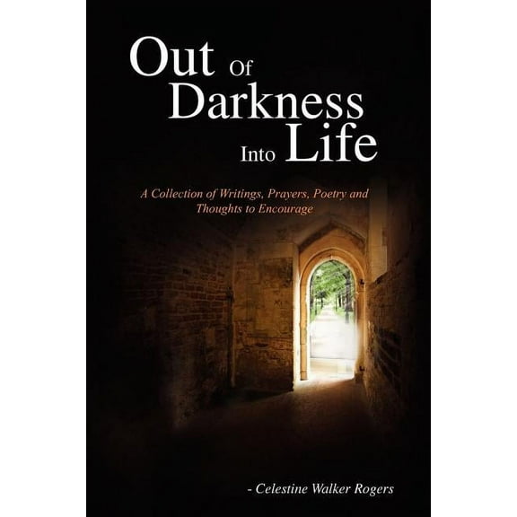 Out of Darkness Into Life: A Collection of Writings, Prayers, Poetry and Thoughts to Encourage, (Paperback)