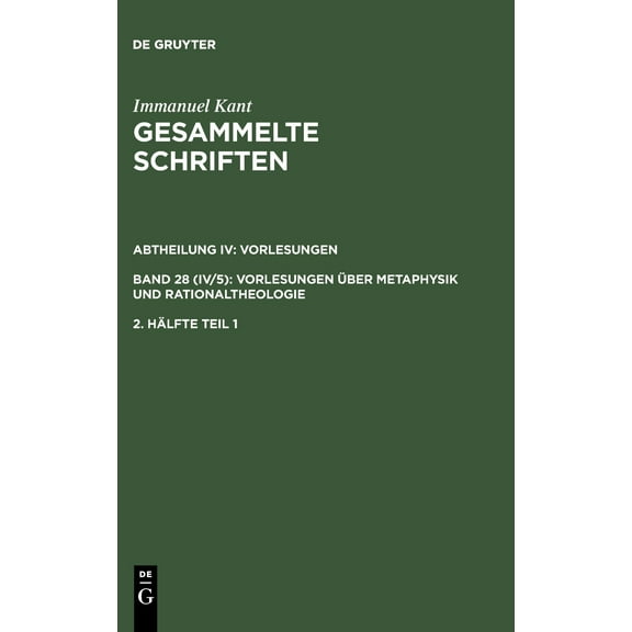 Immanuel Kant: Gesammelte Schriften. Abtheilung IV: Vorlesungen. Bd 28 (IV/5): Vorlesungen Über Metaphysik Und Rationaltheologie. 2. Hälfte Tl 1 (Other)