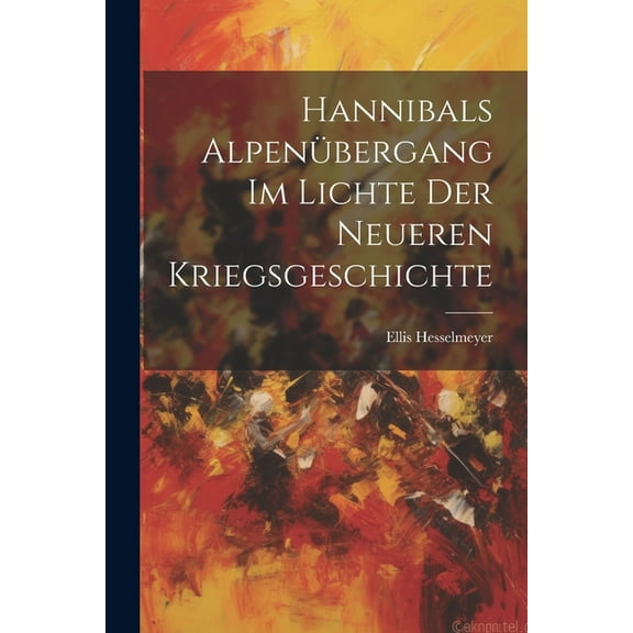 Hannibals Alpenübergang Im Lichte Der Neueren Kriegsgeschichte (Paperback)