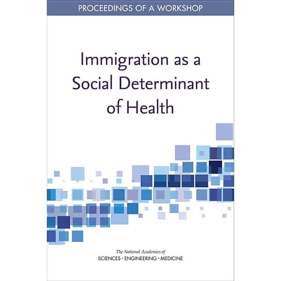 Immigration as a Social Determinant of Health: Proceedings of a Workshop, (Paperback)