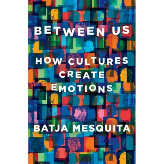 Between Us: How Cultures Create Emotions (Hardcover)