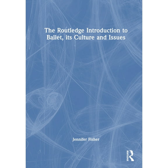 The Routledge Introduction to Ballet, its Culture and Issues, (Hardcover)