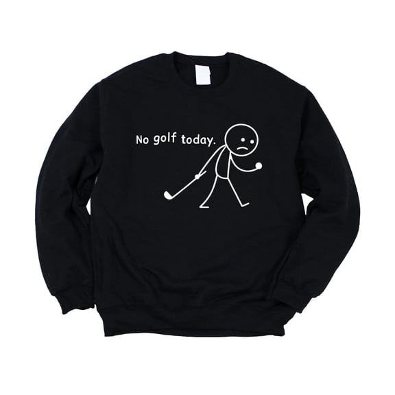 No Golf Today Unisex Sweatshirt Funny Stick Figure Golfing Sweater for Men & Women Black Sweatshirt Adult Small