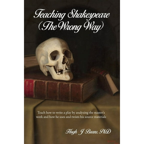 Teaching Shakespeare: (The Wrong Way) (Paperback)