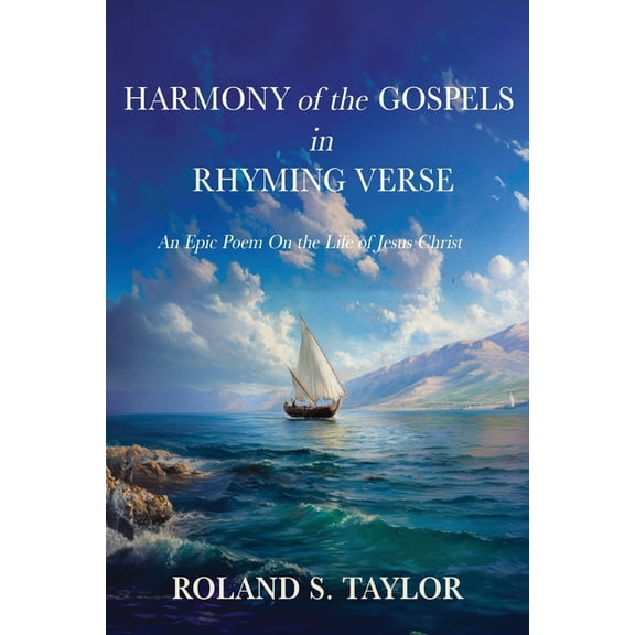 Harmony of the Gospels in Rhyming Verse: An Epic Poem On the Life of Jesus Christ, (Paperback)