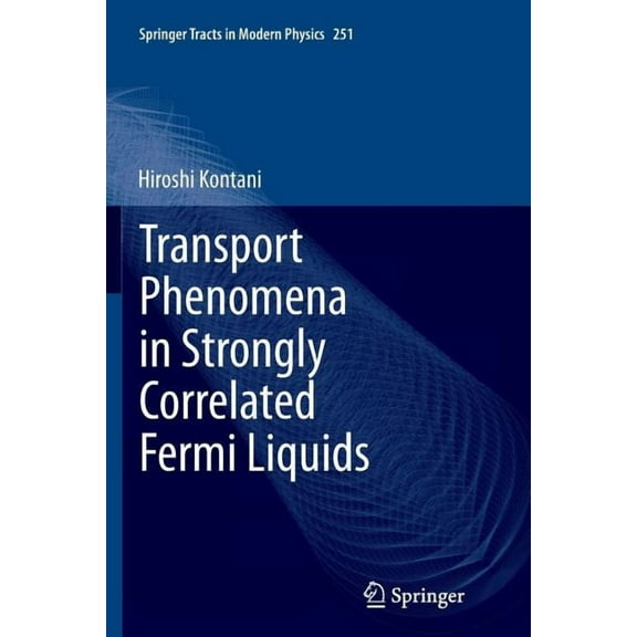 Springer Tracts in Modern Physics Transport Phenomena in Strongly Correlated Fermi Liquids, Book 251, (Paperback)