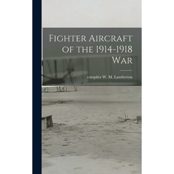 Fighter Aircraft of the 1914-1918 War, (Hardcover)