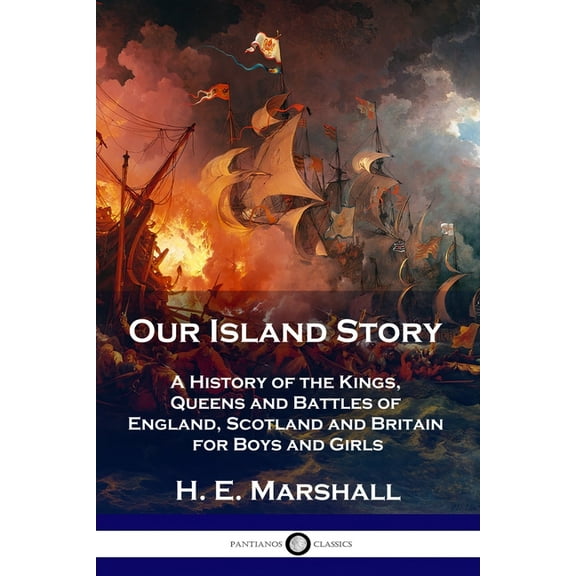 Our Island Story: A History of the Kings, Queens and Battles of England, Scotland and Britain for Boys and Girls (Paperback)