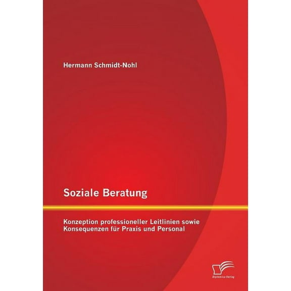 Soziale Beratung: Konzeption professioneller Leitlinien sowie Konsequenzen fÃ¼r Praxis und Personal, (Paperback)