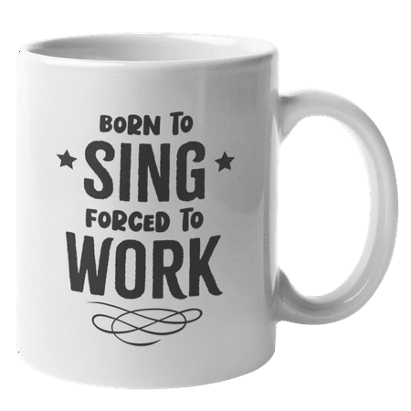 

Born to Sing Forced to Work Coffee & Tea Mug for Musicians & Singers (11oz)